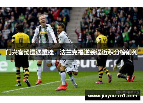 门兴客场遭遇重挫，法兰克福逆袭逼近积分榜前列